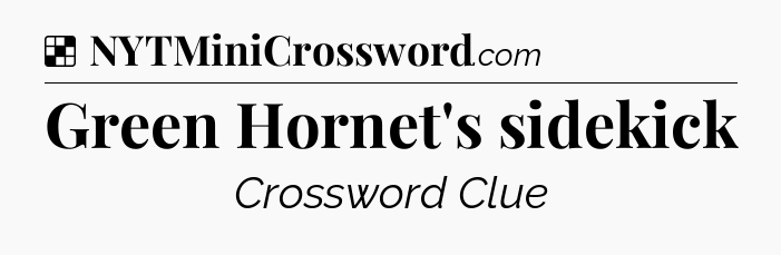 Solution: Green Hornet's sidekick - NYT Crossword