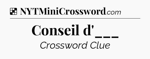 Solution: Conseil d'___ - NYT Crossword