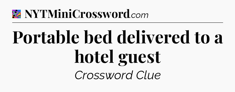 Portable bed delivered to a hotel guest Crossword Clue