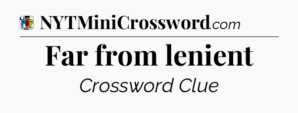 Far from lenient Crossword Clue