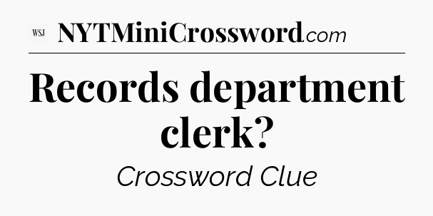 Records department clerk - WSJ Crossword