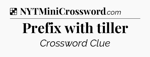 Solution: Prefix with tiller - NYT Crossword