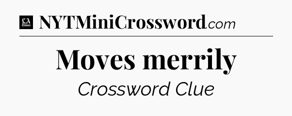 Moves merrily - LA Times Crossword