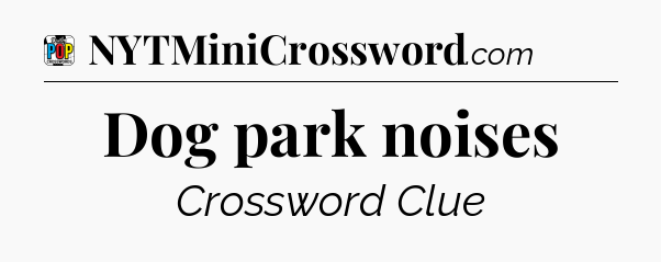 Dog park noises Crossword Clue