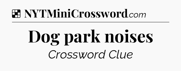 Solution: Dog park noises - NYT Crossword