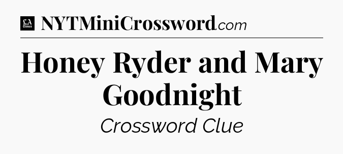 Honey Ryder and Mary Goodnight - LA Times Crossword