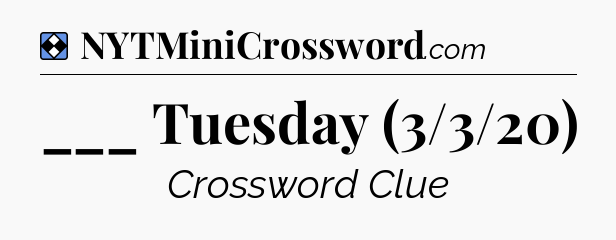 Solution: ___ Tuesday (3/3/20) - NYT Mini Crossword
