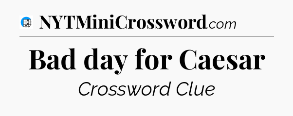 Bad day for Caesar Crossword Clue