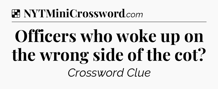 Solution: Officers who woke up on the wrong side of the cot - NYT Crossword