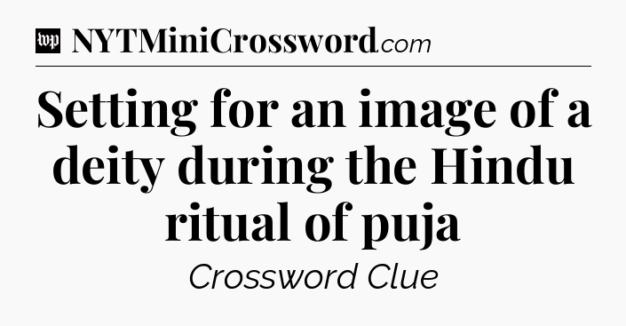 Setting for an image of a deity during the Hindu ritual of puja Crossword Clue
