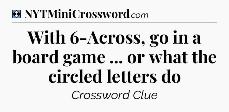 Solution: With 6-Across, go in a board game ... or what the circled letters do - NYT Mini Crossword