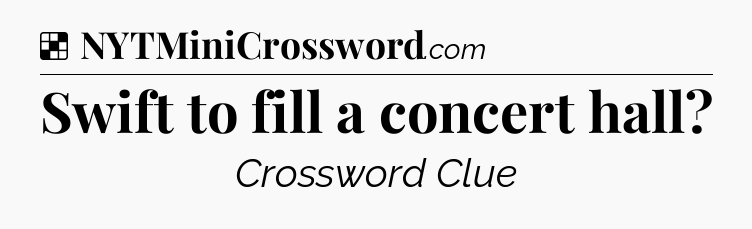 Solution: Swift to fill a concert hall - NYT Crossword