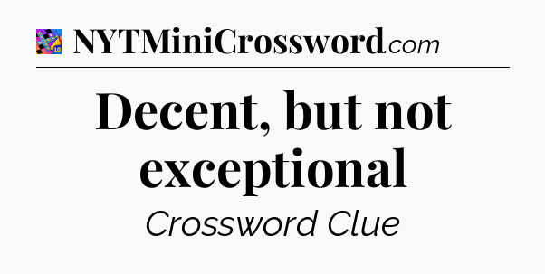 Decent, but not exceptional Crossword Clue