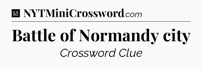 Battle of Normandy city - LA Times Crossword