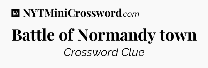 Battle of Normandy town - LA Times Crossword