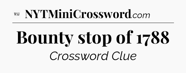 Bounty stop of 1788 - WSJ Crossword
