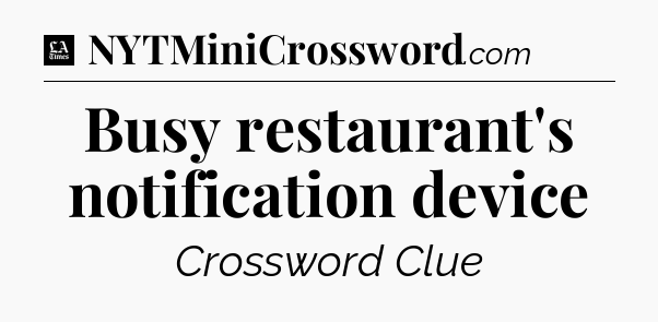 Busy restaurant's notification device - LA Times Crossword