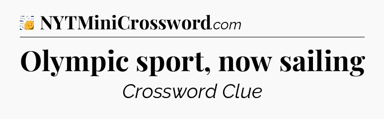 Olympic sport, now sailing - 7 Little Words