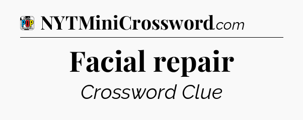 Facial repair Crossword Clue