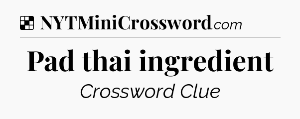 Solution: Pad thai ingredient - NYT Crossword