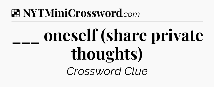 Solution: ___ oneself (share private thoughts) - NYT Crossword