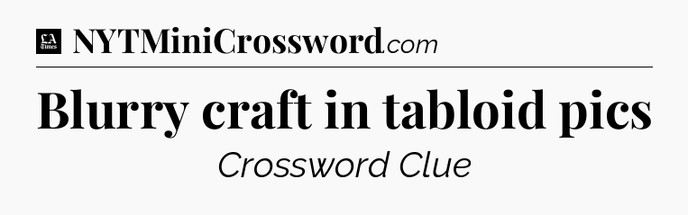 Blurry craft in tabloid pics - LA Times Crossword