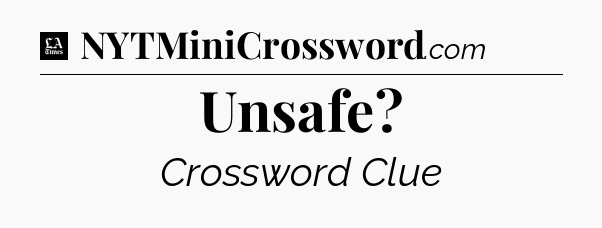 Unsafe - LA Times Crossword