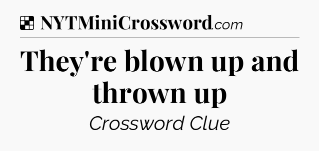 Solution: They're blown up and thrown up - NYT Crossword