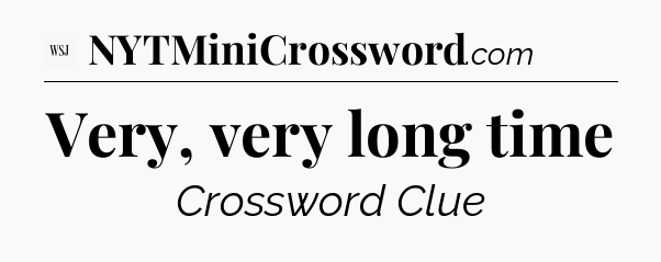 Very, very long time - WSJ Crossword