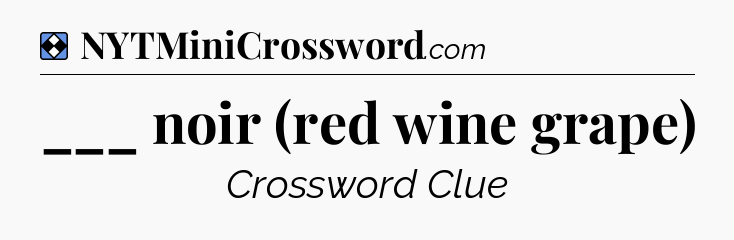 Solution: ___ noir (red wine grape) - NYT Mini Crossword