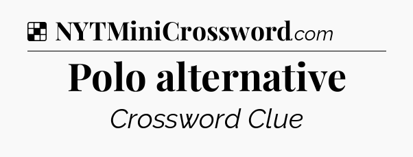 Solution: Polo alternative - NYT Crossword