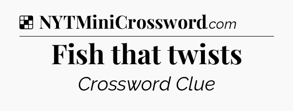 Solution: Fish that twists - NYT Crossword
