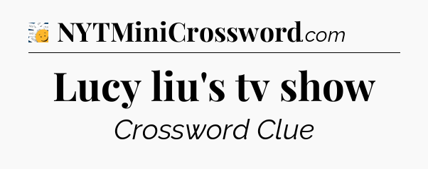 Lucy liu's tv show - 7 Little Words