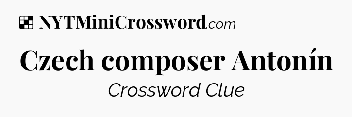 Solution: Czech composer Antonín - NYT Crossword