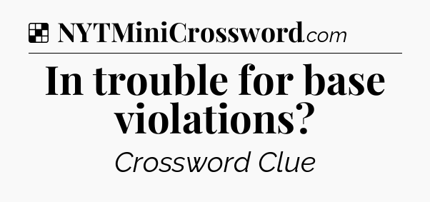 Solution: In trouble for base violations - NYT Crossword