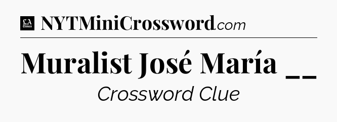 Muralist José María __ - LA Times Crossword