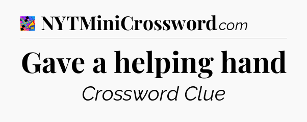 Gave a helping hand Crossword Clue