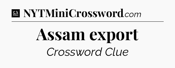 Assam export - LA Times Crossword