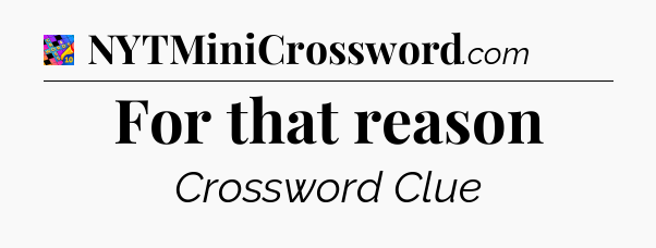 For that reason Crossword Clue