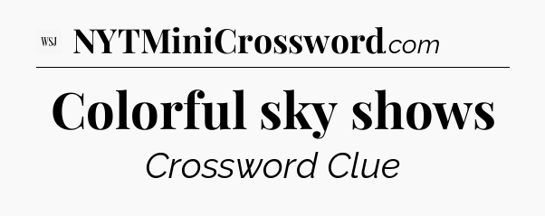 Colorful sky shows - WSJ Crossword