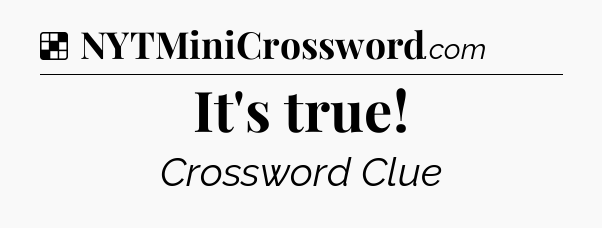 Solution: It's true - NYT Crossword