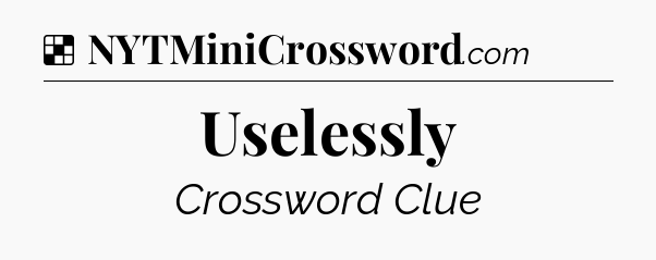 Solution: Uselessly - NYT Crossword
