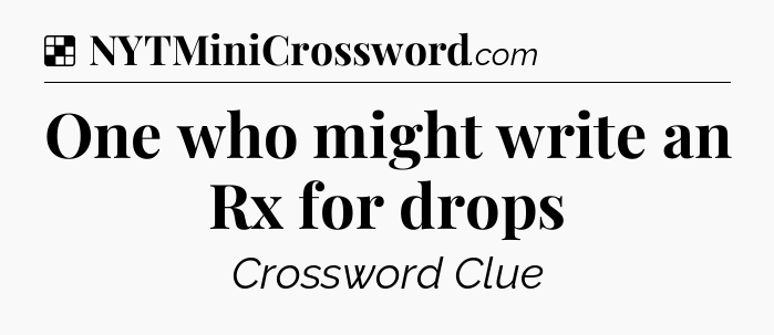 Solution: One who might write an Rx for drops - NYT Crossword