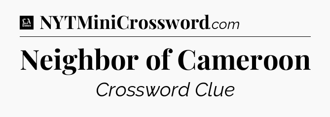 Neighbor of Cameroon - LA Times Crossword