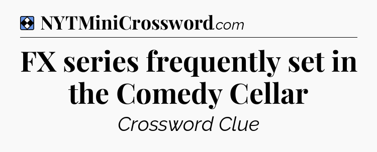 Solution: FX series frequently set in the Comedy Cellar - NYT Mini Crossword