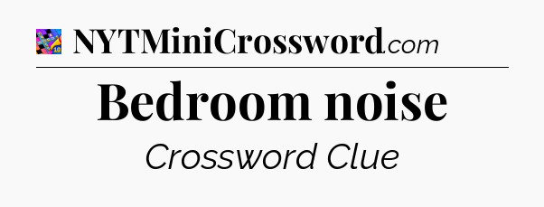 Bedroom noise Crossword Clue