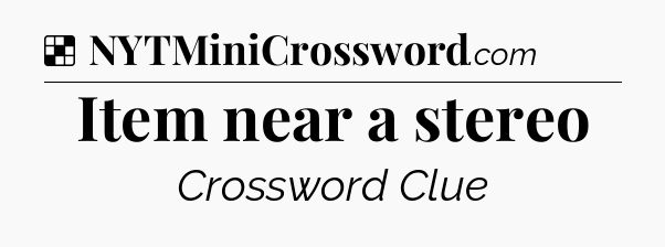 Solution: Item near a stereo - NYT Crossword