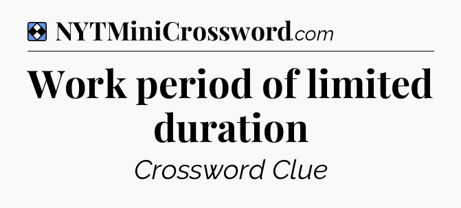 Solution: Work period of limited duration - NYT Mini Crossword
