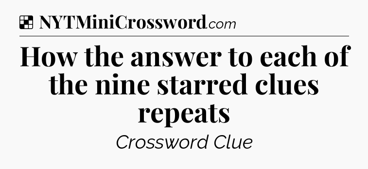 Solution: How the answer to each of the nine starred clues repeats - NYT Crossword
