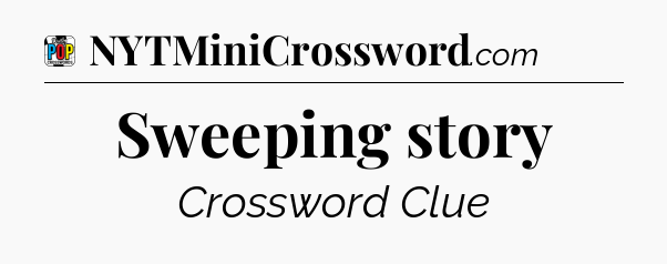 Sweeping story Crossword Clue